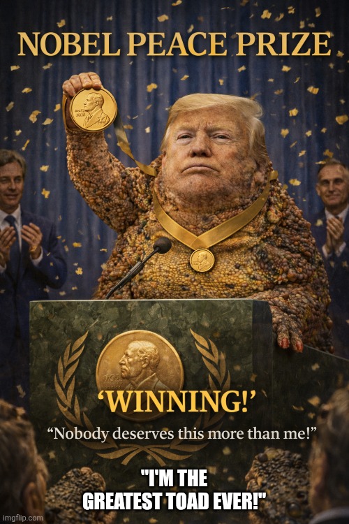 Make Amphibians Great Again | "I'm the greatest toad ever!" | image tagged in trump,narcissist,egomaniac,peace president,fascist | made w/ Imgflip meme maker