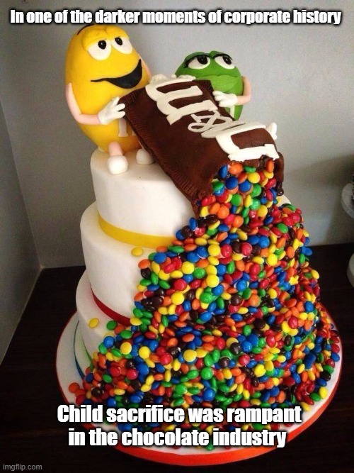 When MMs Go Bad | In one of the darker moments of corporate history; Child sacrifice was rampant in the chocolate industry | image tagged in candy,chocolate,go bad | made w/ Imgflip meme maker