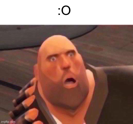 TF2 Heavy | :o | image tagged in tf2 heavy | made w/ Imgflip meme maker