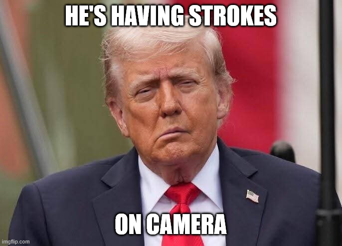 he's having strokes on camera | image tagged in donald trump stroke | made w/ Imgflip meme maker