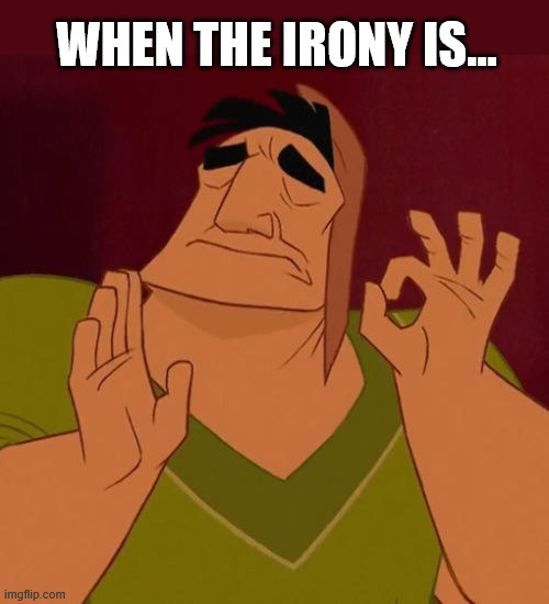 When the irony is... | image tagged in when x just right | made w/ Imgflip meme maker
