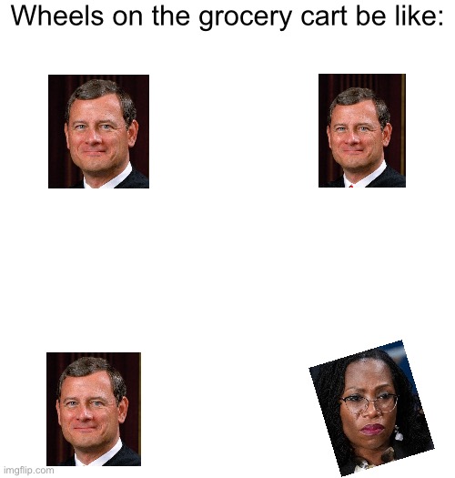 Something seems odd | Wheels on the grocery cart be like: | image tagged in blank white template,politics lol,memes | made w/ Imgflip meme maker