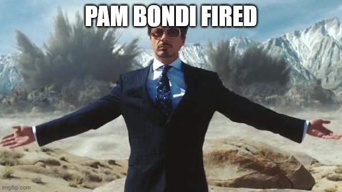Files | PAM BONDI FIRED | image tagged in tony stark explosions | made w/ Imgflip meme maker