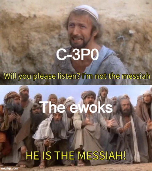 I''m not the messiah | c-3p0; The ewoks | image tagged in i''m not the messiah,star wars,memes | made w/ Imgflip meme maker