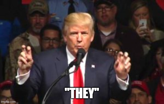 "They" | "They" | image tagged in trump quotation marks | made w/ Imgflip meme maker