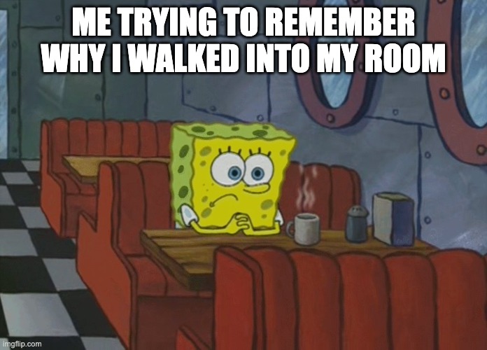 Thinking | Me trying to remember why I walked into my room | image tagged in spongebob diner | made w/ Imgflip meme maker
