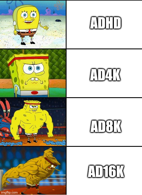AD16K | ADHD; AD4K; AD8K; AD16K | image tagged in strong spongebob chart,memes,adhd | made w/ Imgflip meme maker