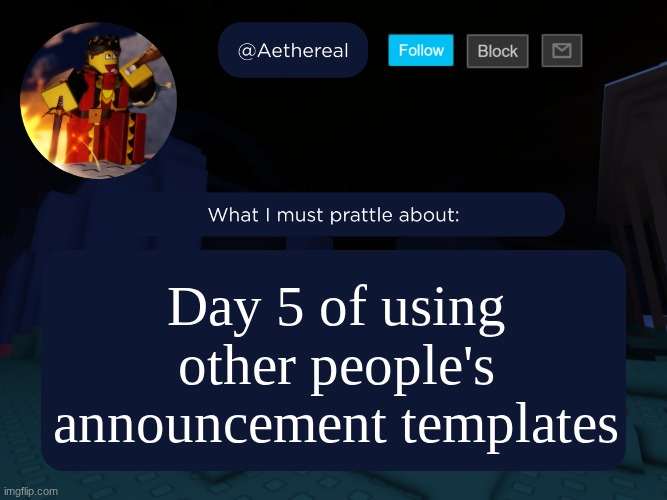aethereal's forsaken template | Day 5 of using other people's announcement templates | image tagged in aethereal's forsaken template | made w/ Imgflip meme maker