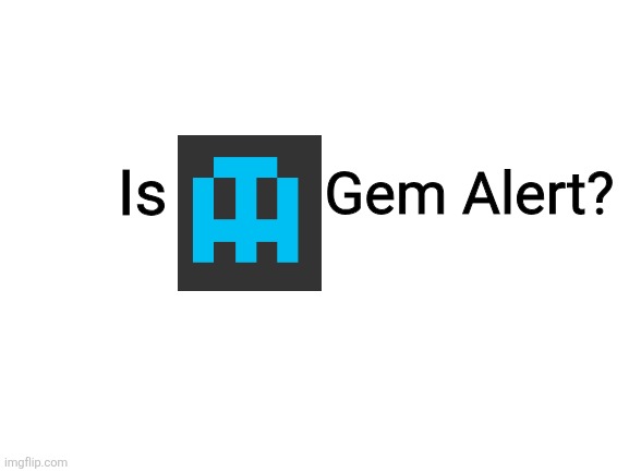 Is Soul Crusher a Gem Alert? | Gem Alert? Is | image tagged in blank white template | made w/ Imgflip meme maker