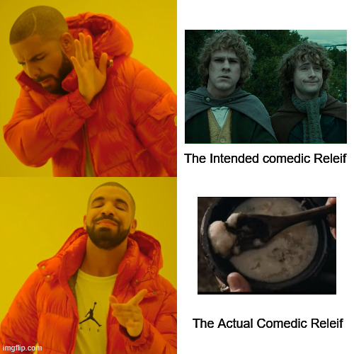Eowyn's Stew | The Intended comedic Releif; The Actual Comedic Releif | image tagged in memes,drake hotline bling,lotr | made w/ Imgflip meme maker