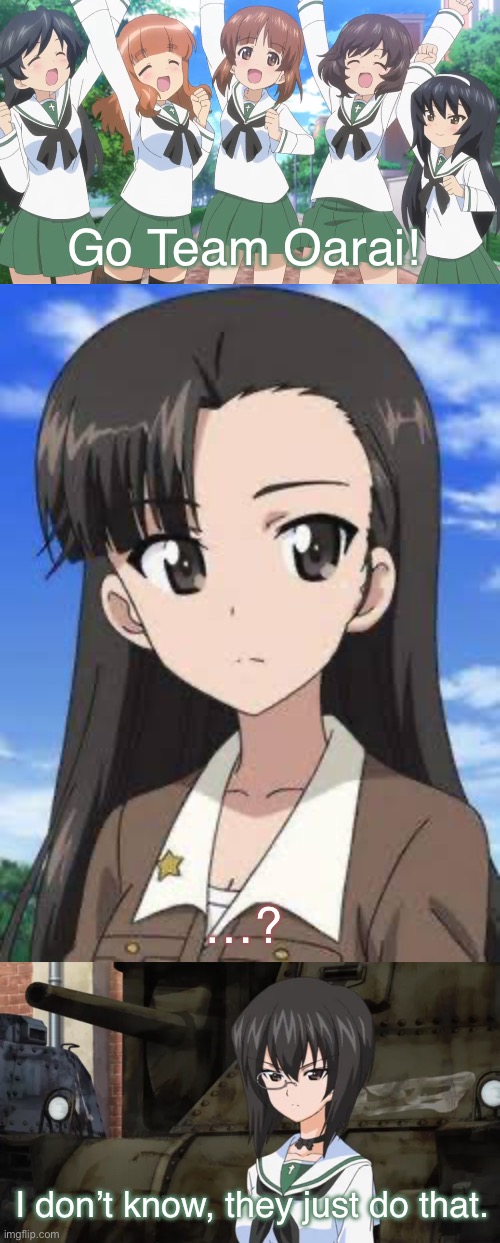 They just do that | Go Team Oarai! …? I don’t know, they just do that. | image tagged in girls und panzer,venture bros,girls und venture,parody,meme,reference | made w/ Imgflip meme maker