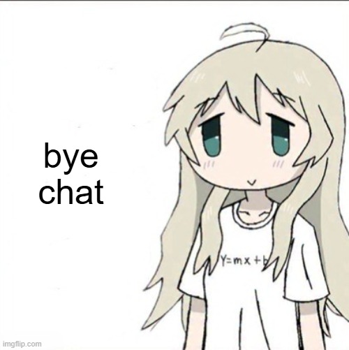 yuuri wearing a Y=mx+b shirt | bye chat | image tagged in yuuri wearing a y mx b shirt | made w/ Imgflip meme maker