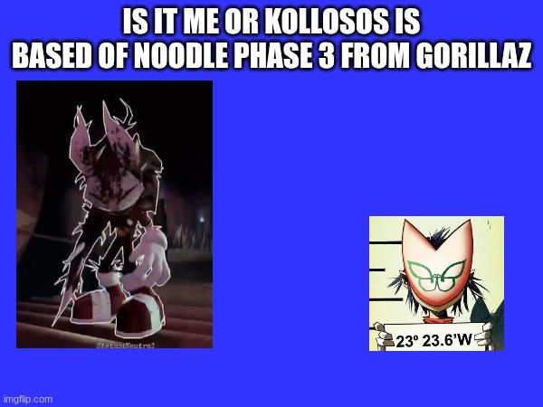 Am I tweaking | is it me or kollosos is based of noodle phase 3 from gorillaz | image tagged in gorillaz | made w/ Imgflip meme maker
