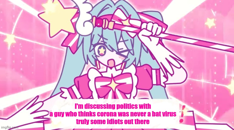 it's literally where it came from | I'm discussing politics with a guy who thinks corona was never a bat virus
truly some idiots out there | image tagged in tethythegreat announcement template | made w/ Imgflip meme maker