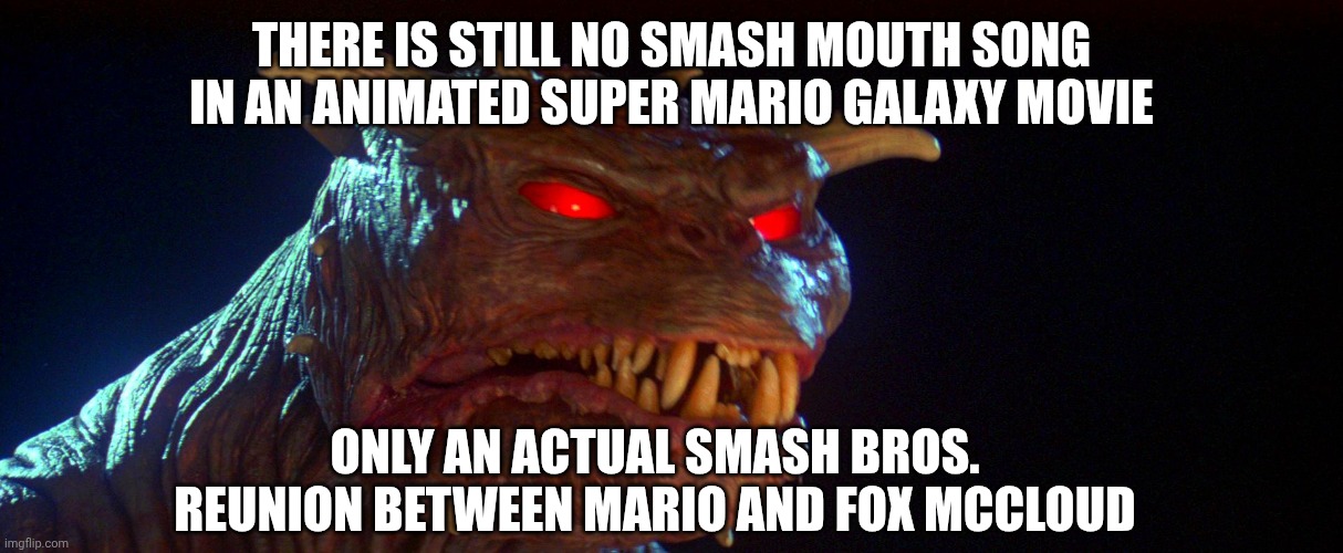 Zuul | There is still no Smash Mouth song in an animated Super Mario Galaxy movie; Only an actual Smash Bros. reunion between Mario and Fox McCloud | image tagged in zuul,smash mouth,name soundalikes,star fox,super smash bros,super mario galaxy | made w/ Imgflip meme maker