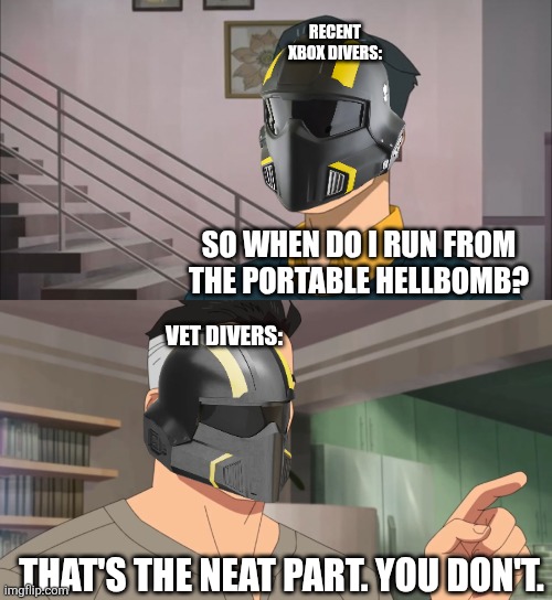 That's the neat part, you don't | Recent Xbox divers:; So when do I run from the portable hellbomb? Vet divers:; That's the neat part. You don't. | image tagged in that's the neat part you don't,remix,helldivers | made w/ Imgflip meme maker