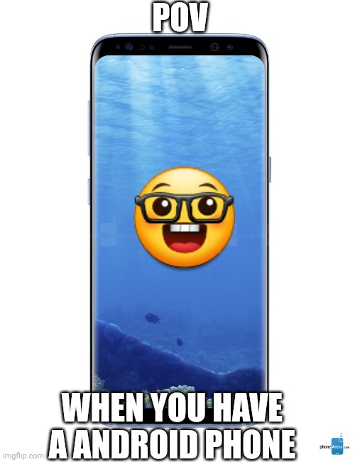 Samsung Galaxy S8 | POV; When you have a android phone | image tagged in samsung galaxy s8 | made w/ Imgflip meme maker