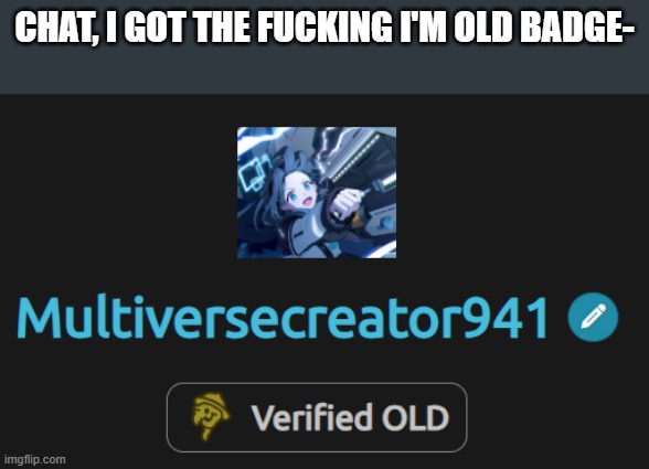 *cough* I added like "12/7/1000" (Evil_laughter) | chat, I got the fucking I'm old badge- | image tagged in i'm old,deltarune | made w/ Imgflip meme maker