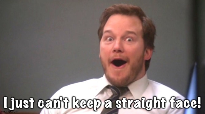 Chris Pratt Happy | I just can't keep a straight face! | image tagged in chris pratt happy | made w/ Imgflip meme maker