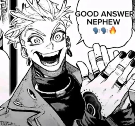 good answer nephew | image tagged in good answer nephew | made w/ Imgflip meme maker