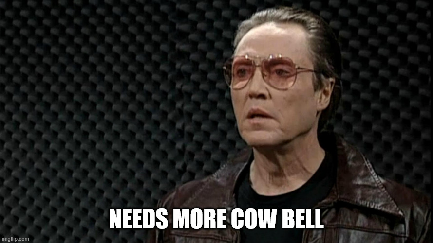 cow bell | needs more cow bell | image tagged in cow bell | made w/ Imgflip meme maker