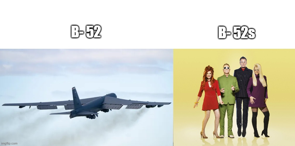 B- 52s; B- 52 | made w/ Imgflip meme maker