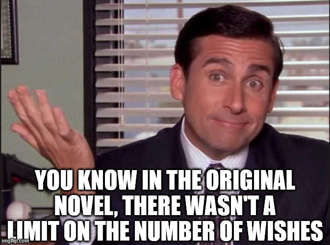Michael Scott | you know in the original novel, there wasn't a limit on the number of wishes | image tagged in michael scott | made w/ Imgflip meme maker