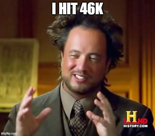Ancient Aliens Meme | I hit 46k | image tagged in memes,ancient aliens | made w/ Imgflip meme maker