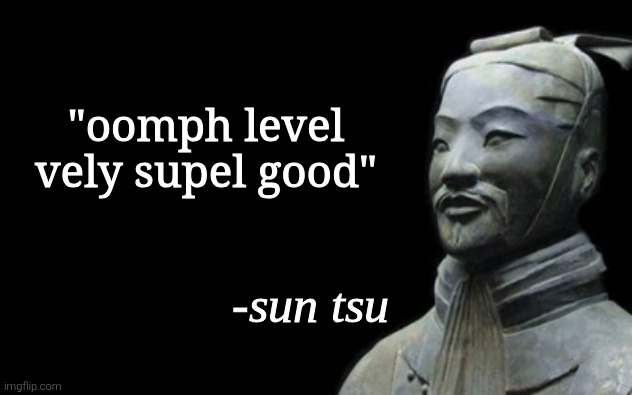 sun tsu fake quote | "oomph level
vely supel good" | image tagged in sun tsu fake quote | made w/ Imgflip meme maker