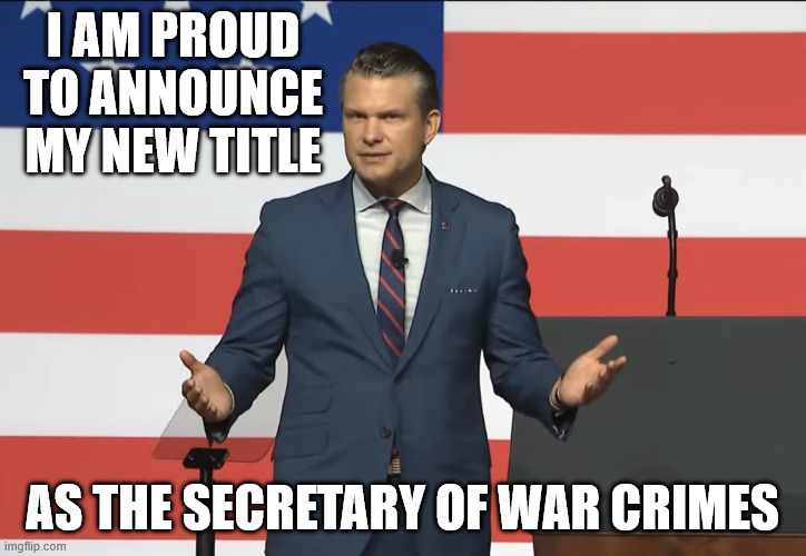 Pete Hegseth | I am proud to announce my new title; as the Secretary of War Crimes | image tagged in pete hegseth | made w/ Imgflip meme maker