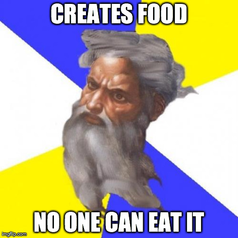 Advice God | CREATES FOOD NO ONE CAN EAT IT | image tagged in memes,advice god | made w/ Imgflip meme maker