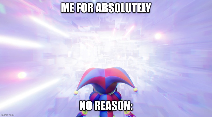 I just stare into space | Me for absolutely; no reason: | image tagged in pomni staring into the void,space | made w/ Imgflip meme maker