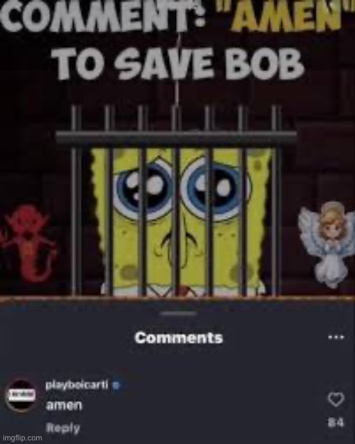 Comment “amen” to save Bob (don’t worry it’s just a meme) | image tagged in uhh,memes,repost | made w/ Imgflip meme maker