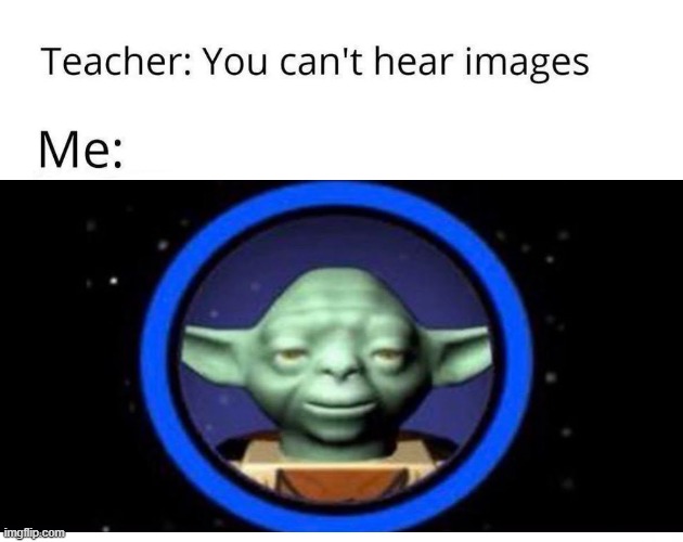 Posting Star Wars memes until May 4th | image tagged in you can't hear images,yoda,star wars | made w/ Imgflip meme maker