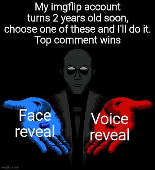 Red or Blue Pill you live and learn | My imgflip account turns 2 years old soon, choose one of these and I'll do it.
Top comment wins; Voice reveal; Face reveal | image tagged in red or blue pill you live and learn | made w/ Imgflip meme maker