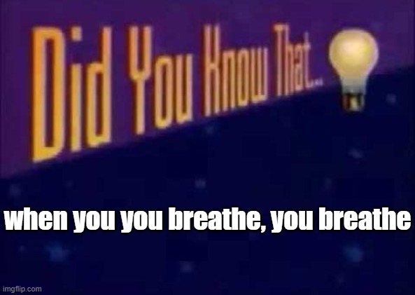you've ever noticed that? | when you you breathe, you breathe | image tagged in did you know that | made w/ Imgflip meme maker