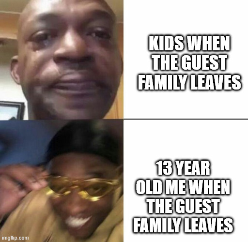 Sad then happy | kids when the guest family leaves; 13 year old me when the guest family leaves | image tagged in sad then happy | made w/ Imgflip meme maker
