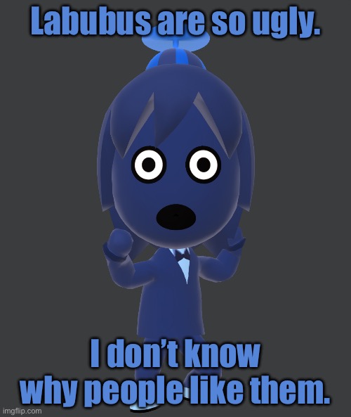 for | Labubus are so ugly. I don’t know why people like them. | image tagged in for | made w/ Imgflip meme maker