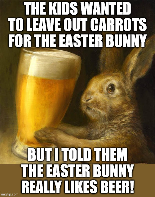 Easter Bunny likes BEER! | The kids wanted to leave out carrots for the easter bunny; but I told them the easter bunny really likes beer! | image tagged in easter beer,easter bunny,beer,happy easter,memes,kids | made w/ Imgflip meme maker