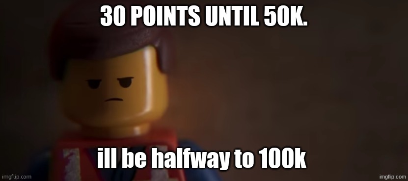 on my old account i had gotten 700k | 30 points until 50k. ill be halfway to 100k | image tagged in death stare | made w/ Imgflip meme maker