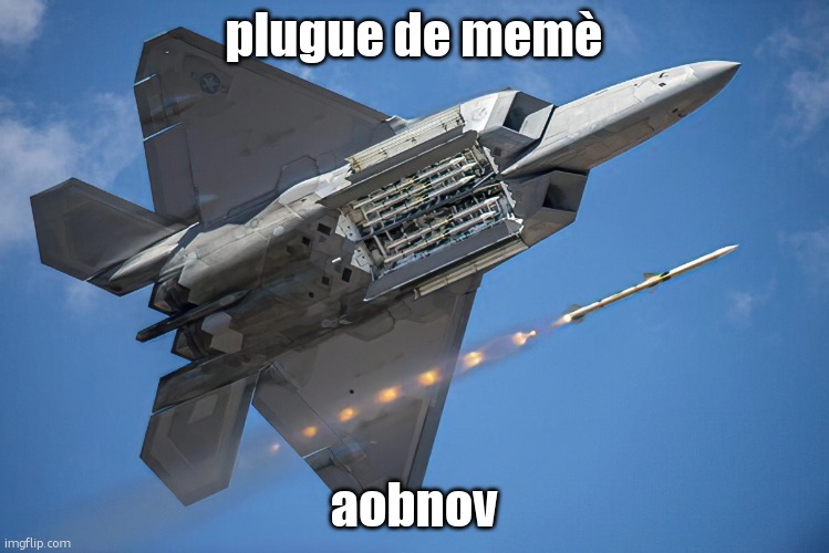 Lockheed Martin F-22 "Raptor" | plugue de memè; aobnov | image tagged in lockheed martin f-22 raptor | made w/ Imgflip meme maker