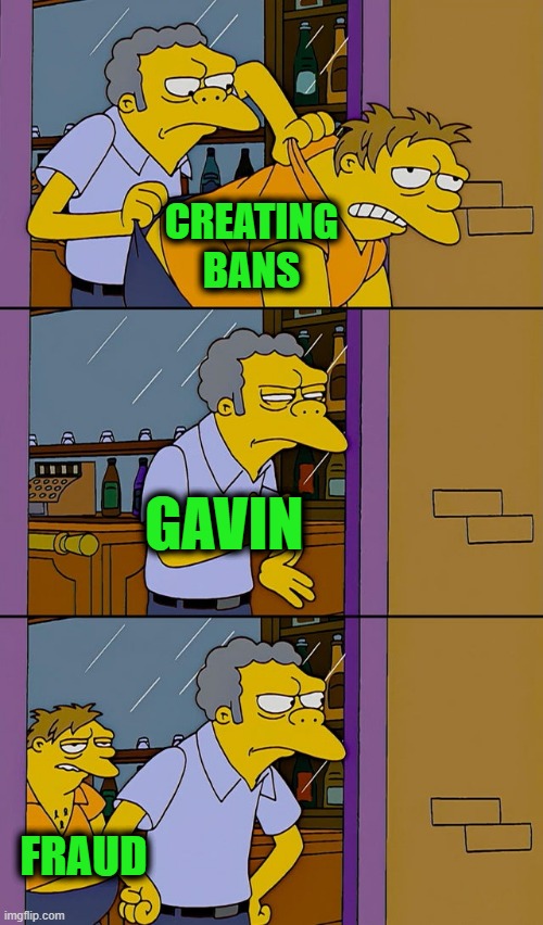 Moe throws Barney | Creating bans; Gavin; Fraud | image tagged in moe throws barney | made w/ Imgflip meme maker