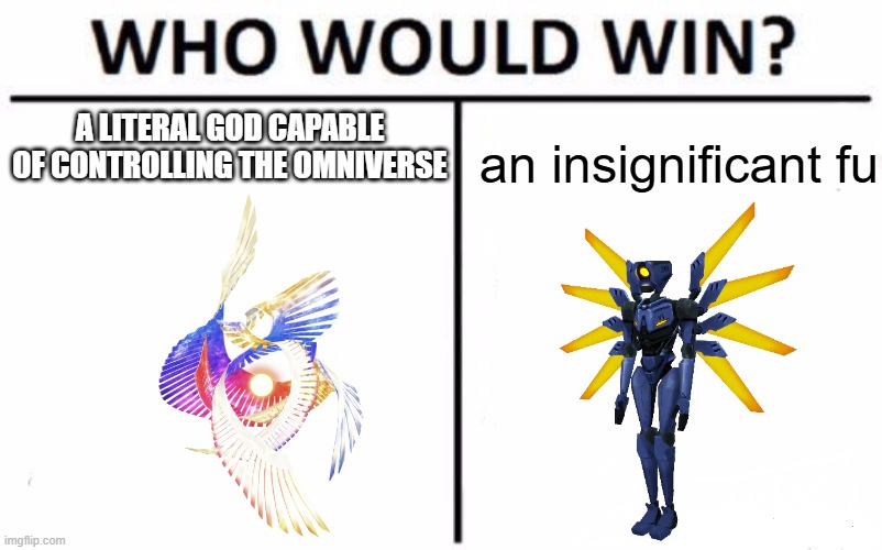 i decided to make another one of these memes | a literal god capable of controlling the omniverse; an insignificant fu | image tagged in memes,who would win | made w/ Imgflip meme maker