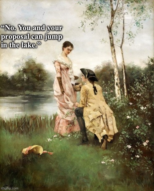 Art meme | “No. You and your 
proposal can jump 
in the lake.” | image tagged in relationships | made w/ Imgflip meme maker