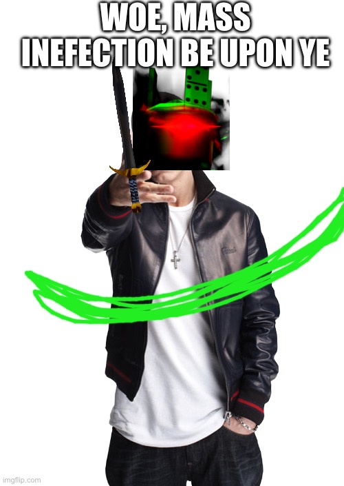 Woe, ____ be upon ye | Woe, mass inefection be upon ye | image tagged in woe ____ be upon ye | made w/ Imgflip meme maker