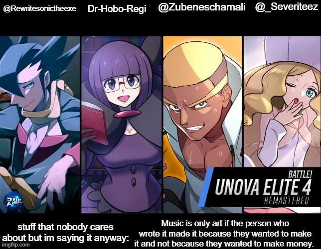 i don't care how good the end result is, music is for listening and not for income. | Music is only art if the person who wrote it made it because they wanted to make it and not because they wanted to make money. | image tagged in rewrite drhoboregi kira and severiteez shared temp | made w/ Imgflip meme maker
