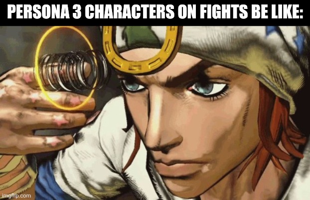 Johnny Joestar Shooting Himself | Persona 3 characters on fights be like: | image tagged in memes,persona,jjba | made w/ Imgflip meme maker
