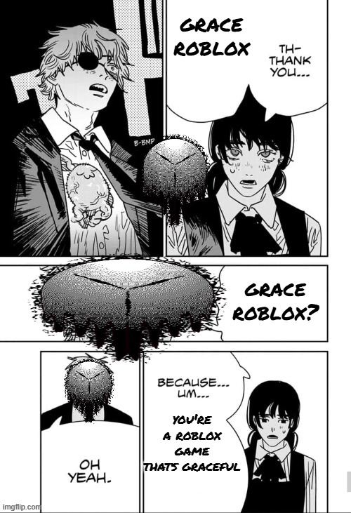 i have a headache | grace roblox; grace roblox? you're a roblox game thats graceful | image tagged in thank you chainsaw man | made w/ Imgflip meme maker