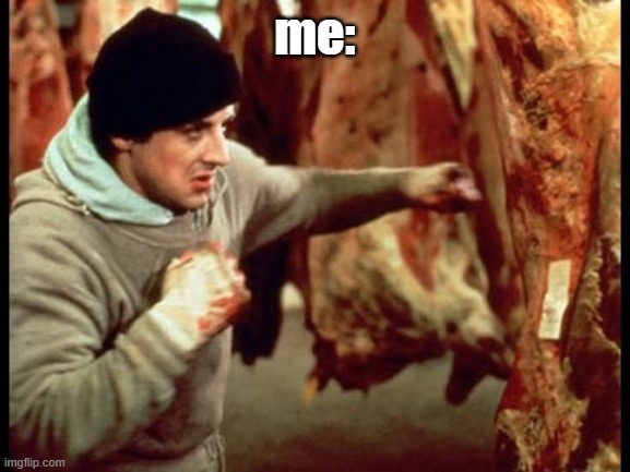 Rocky beating meat | me: | image tagged in rocky beating meat | made w/ Imgflip meme maker