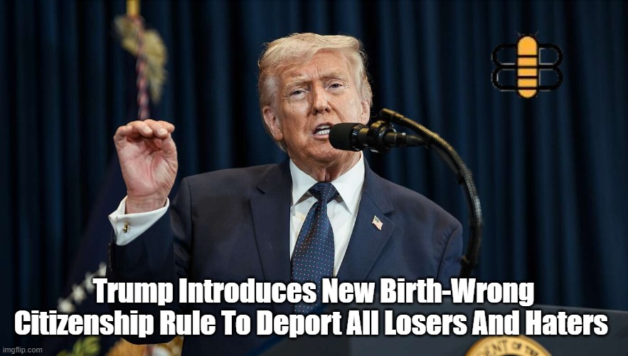 Trump Introduces New Birth-Wrong Citizenship Rule To Deport All Losers And Haters | made w/ Imgflip meme maker